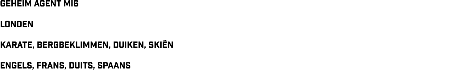 Geheim agent MI6 Londen Karate, bergbeklimmen, duiken, skiën Engels, Frans, duits, spaans