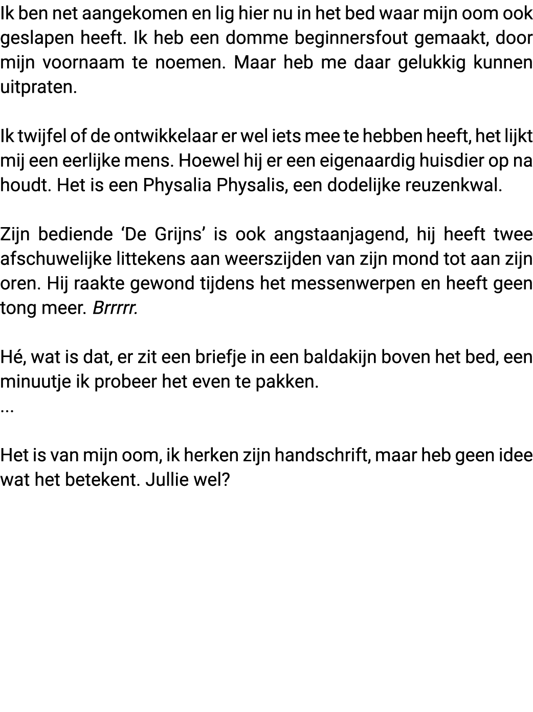 Ik ben net aangekomen en lig hier nu in het bed waar mijn oom ook geslapen heeft  Ik heb een domme beginnersfout gema   