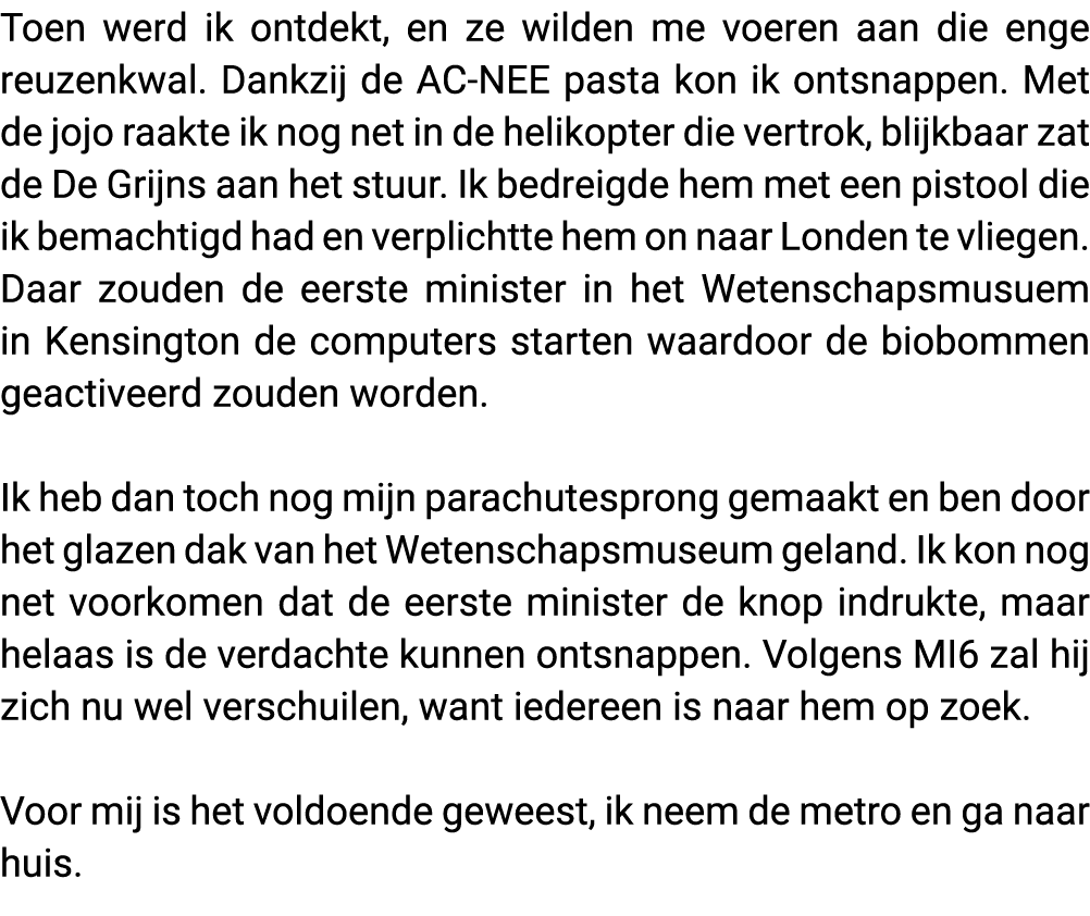 Toen werd ik ontdekt, en ze wilden me voeren aan die enge reuzenkwal  Dankzij de AC-NEE pasta kon ik ontsnappen  Met    